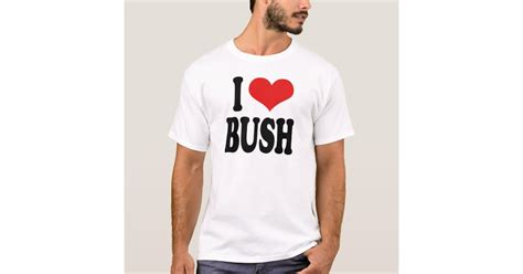 I Love Bush T Shirt Zazzle