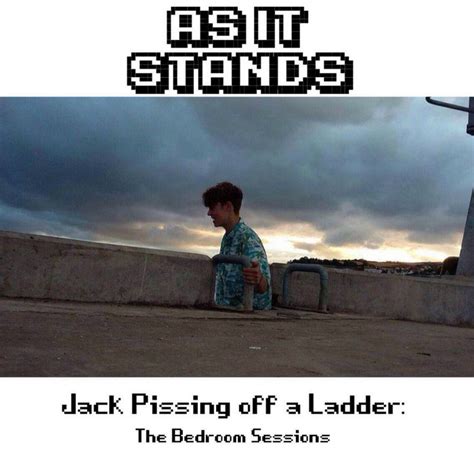 Jack Pissing Off A Ladder The Bedroom Sessions As It Stands Uk