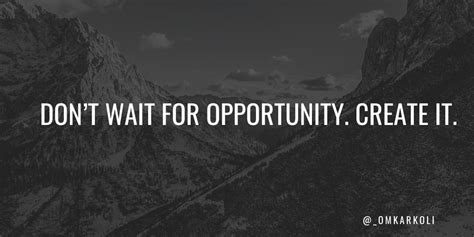 Motivation Quotes Dont Wait For Opportunity Create It Motivational