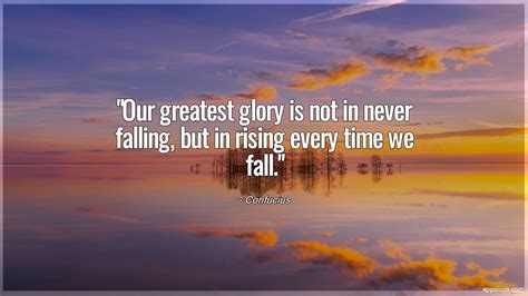 Our Greatest Glory Is Not In Never Falling But In Rising Every Time We