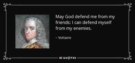 Voltaire Quote May God Defend Me From My Friends I Can Defend