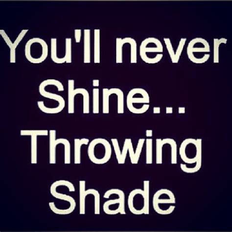 It's all how we start this quarter. You will NEVER shine, throwing shade. Stay positive and kick the negative to the curb. | Words ...