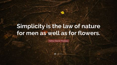 Henry David Thoreau Quote Simplicity Is The Law Of Nature For Men As