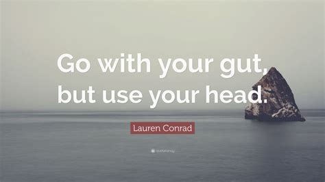 Lauren Conrad Quote Go With Your Gut But Use Your Head 10