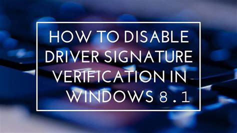 How To Disable Driver Signature Verification On Windows 81