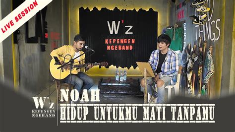 HIDUP UNTUKMU MATI TANPAMU NOAH W Z KEPENGEN NGEBAND Live Session