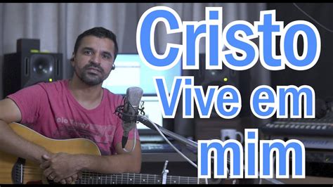 Cristo Vive Em Mim Voz Da Verdade Cover Edson Rodrigues Youtube