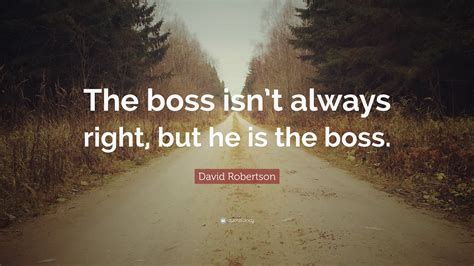 Just think of the last time you reposted a cartoon depicting the bosses vs leader comparison (where the first one is closer to a dictatorship and the second one. David Robertson Quote: "The boss isn't always right, but ...