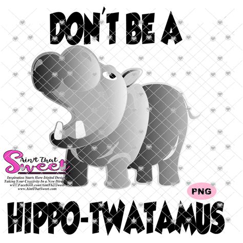 Dont Be A Hippo Twatamus Transparent Png Svg Silhouette Cricut