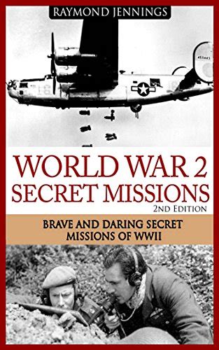world war 2 secret missions brave and daring secret missions of ww2 uk raymond