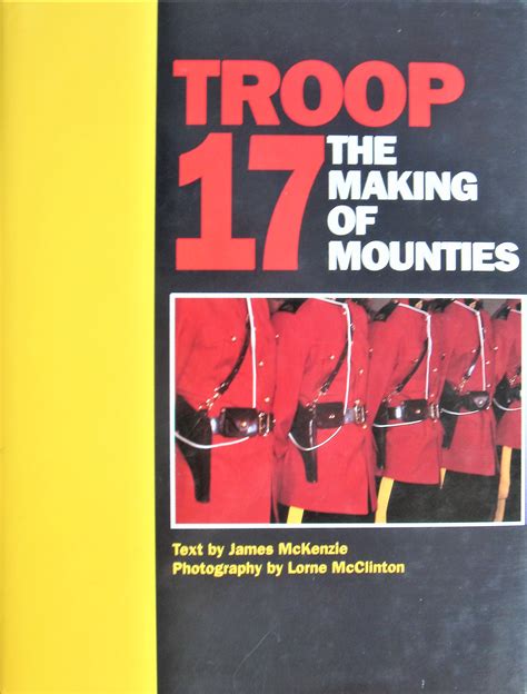 Troop 17 The Making Of The Mounties By Mckenzie James Text