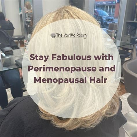 How To Stay Looking And Feeling Fabulous With Perimenopause And Menopausal Hair The Vanilla Room