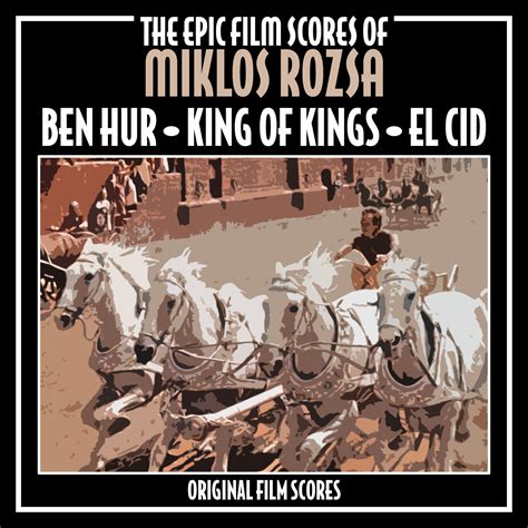 Ben Hur King Of Kings And El Cid Epic Film Scores Of Miklos Rozsa