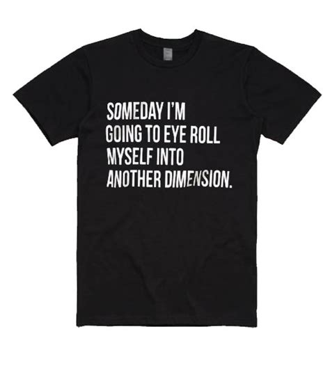 Someday Im Going To Eye Roll Myself Into Another Dimension T Shirt