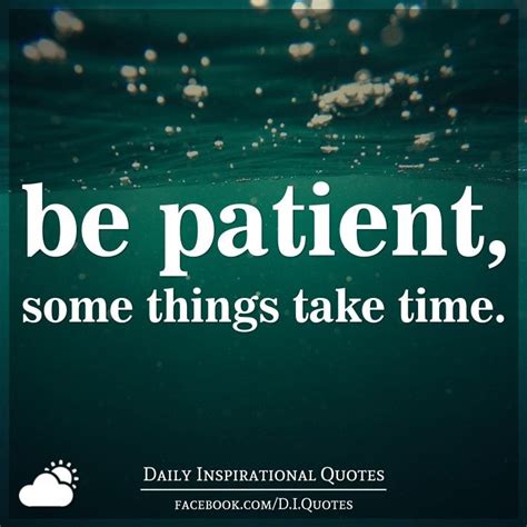 The Quote Be Patient Some Things Take Time Daily Inspirational Quotes