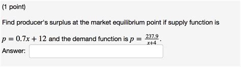 It leads to lower prices for consumers and an increase in consumer surplus. Solved: Find Producer's Surplus At The Market Equilibrium ...