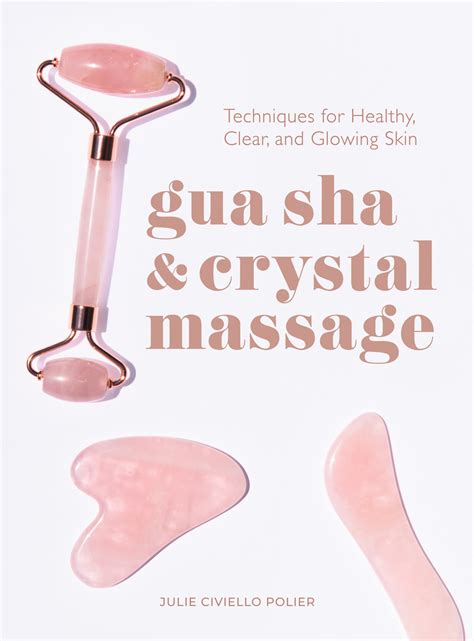 Gua Sha And Crystal Massage Techniques For Healthy Clear And Glowing Skin By Julie Civiello