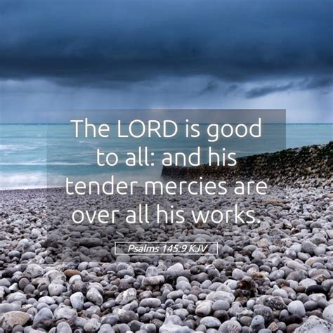 Psalms Kjv The Lord Is Good To All And His Tender Mercies