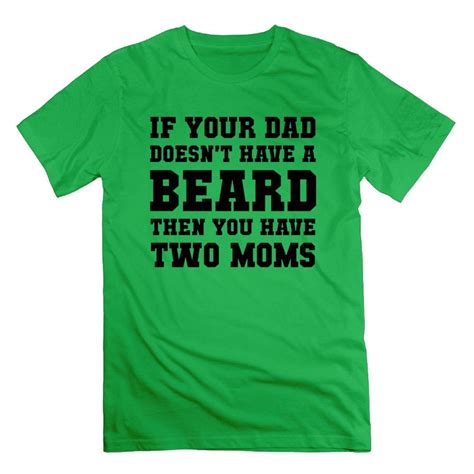 If Your Dad Doesn T Have A Beard Then You Have Two Moms Funny Forestgreen T Shir Shirts Pilihax