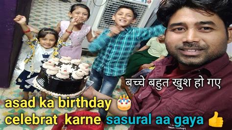 Asad Ka Birthday 🎂 Celebrate Karne ससुराल आ गया बच्चे बहुत खुश हो गए 🙏 Youtube
