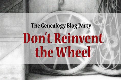 Dont Reinvent The Wheel My Descendants Ancestors