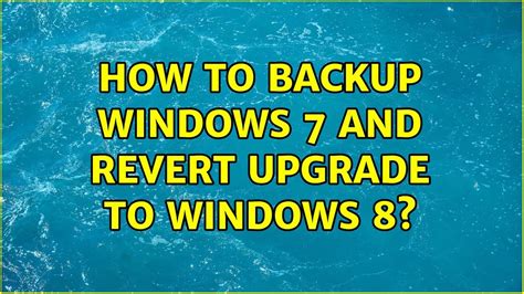 How To Backup Windows 7 And Revert Upgrade To Windows 8 5 Solutions