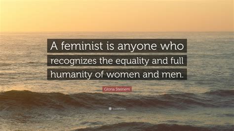Gloria Steinem Quote “a Feminist Is Anyone Who Recognizes The Equality