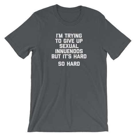 Im Trying To Give Up Sexual Innuendos But Its Hard T Shirt Unisex