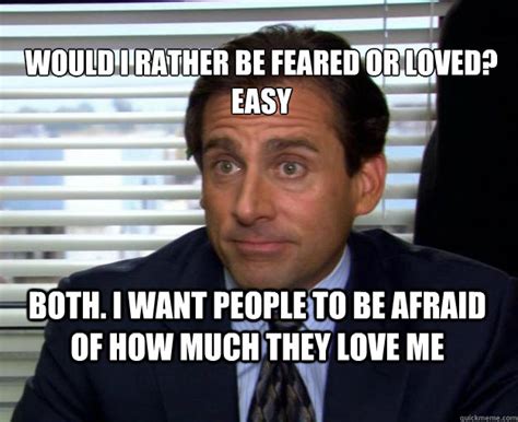 Would I Rather Be Feared Or Loved Easy Both I Want People To Be
