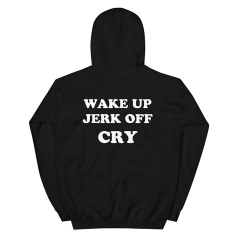 Wake Up Jerk Off Cry Hoodie Shanghaiobserved