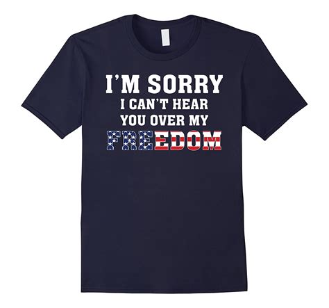 Im Sorry I Cant Hear You Over My Freedom Funny T Shirt 4lvs
