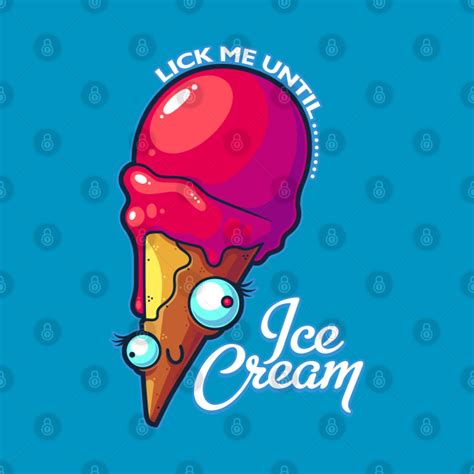 Lick Me Until Ice Cream Ice Cream T Shirt Teepublic