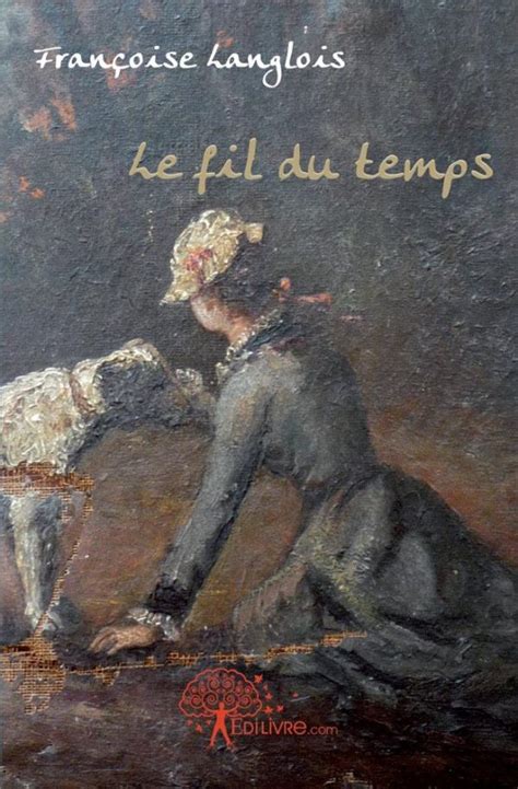 Le Fil Du Temps Françoise Langlois Edilivre