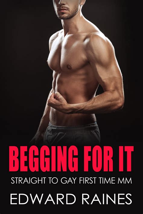 Begging For It Mm Straight To Gay First Time By Edward Raines Goodreads