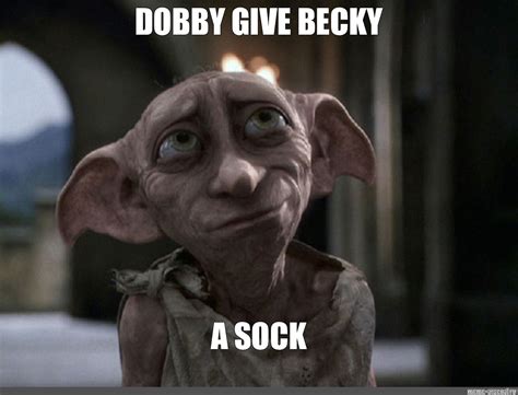 Meme Dobby Give Becky A Sock All Templates Meme