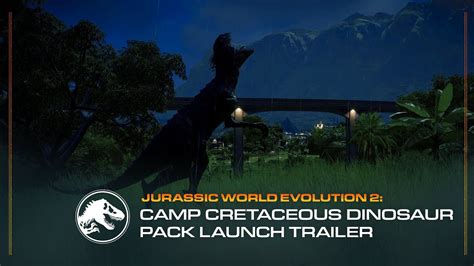 Jurassic World Evolution 2 Camp Cretaceous Dinosaur Pack Launch Trailer Youtube