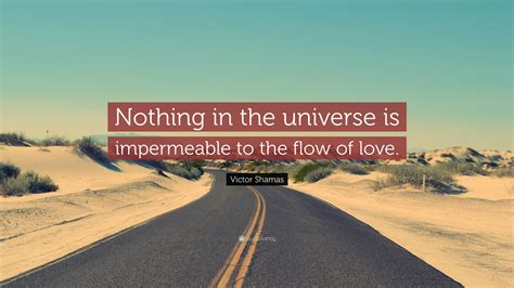 Victor Shamas Quote Nothing In The Universe Is Impermeable To The