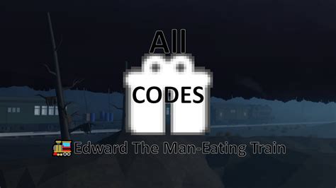 All Codes In Edward The Man Eating Train Roblox Youtube