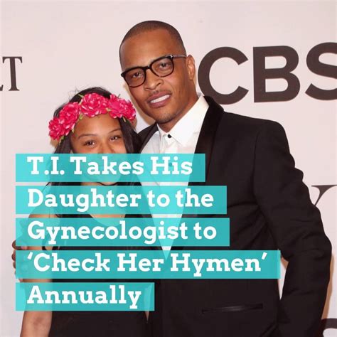 t i takes his daughter to the gynecologist to ‘check her hymen annually t i says he takes