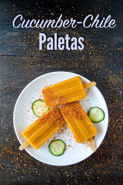 Homemade Cucumber Chile Paletas These Mexican Popsicles Are Sweet