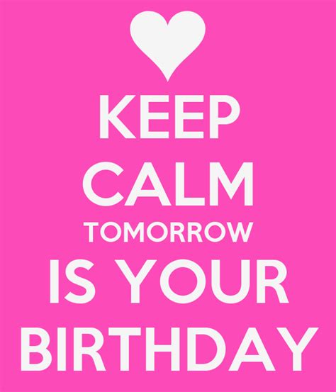 Keep Calm Tomorrow Is Your Birthday Keep Calm And Carry On Image