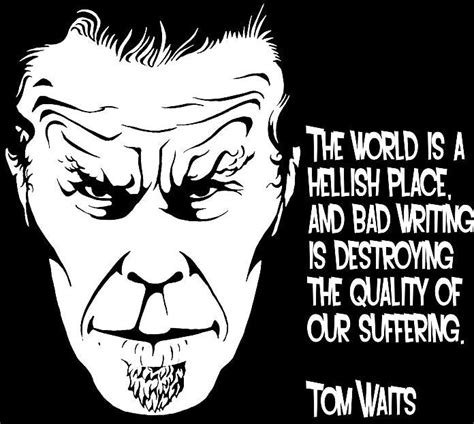 Tom Waits The World Is A Hellish Place Literature Quote 115 Or 23 D