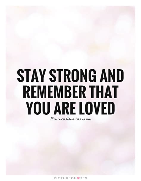 Stay Strong And Remember That You Are Loved Picture Quotes