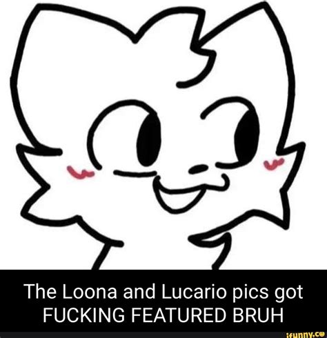 The Loona And Lucario Pics Got Fucking Featured Bruh Ifunny