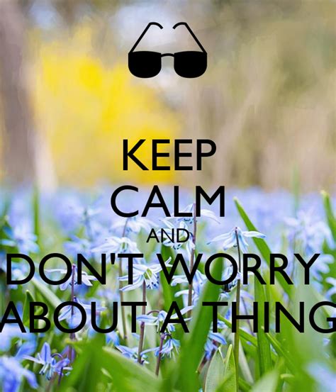 Keep Calm And Dont Worry About A Thing Keep Calm And Carry On Image