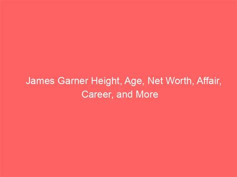 James Garner Height Age Net Worth Affair Career And More