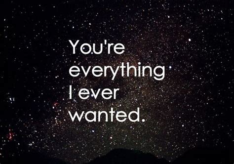 Youre Everything I Ever Wanted Beautiful Quotes Love Quotes Quotes