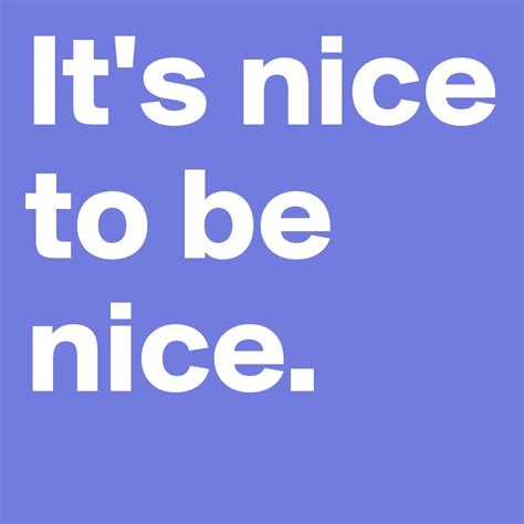 Its Nice To Be Nice Post By Andr3a On Boldomatic