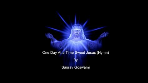 One Day At A Time Sweet Jesus Hymn By Saurav Goswami With Lyrics