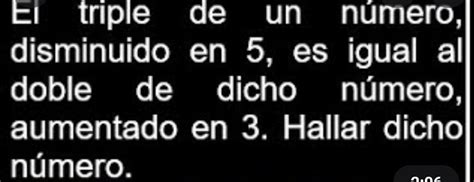 el cuatro veces un número aumentado en 3 es igual al triple de dicho número disminuido en 5